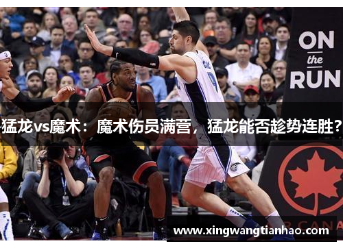 猛龙vs魔术：魔术伤员满营，猛龙能否趁势连胜？