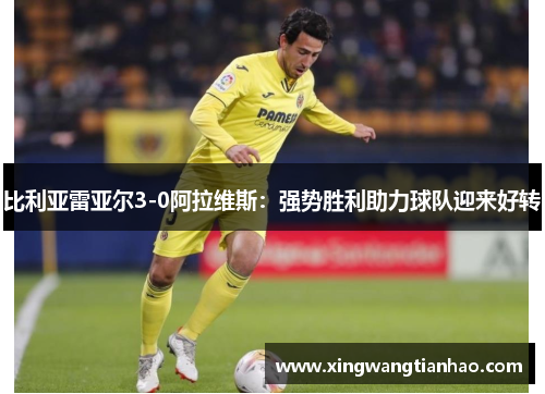 比利亚雷亚尔3-0阿拉维斯：强势胜利助力球队迎来好转